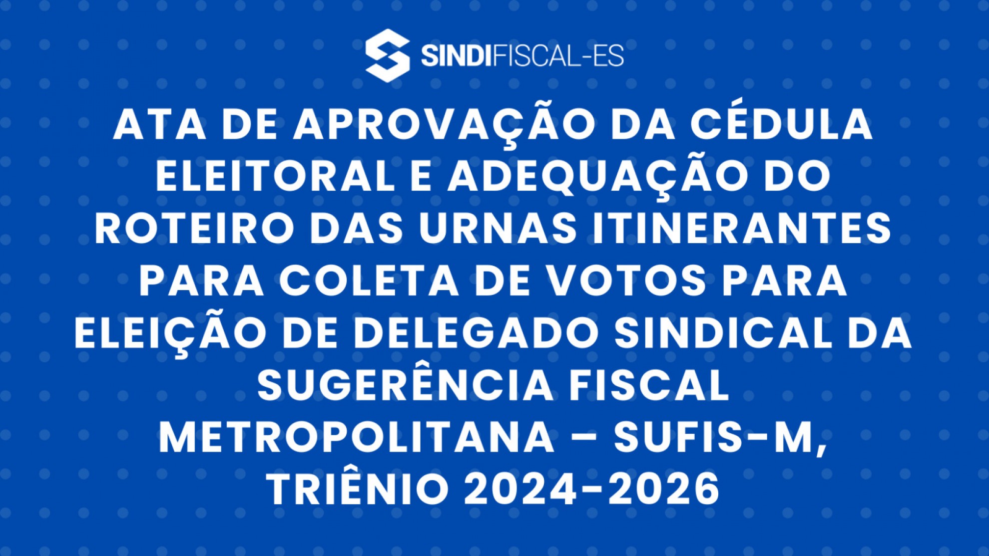 Ata de aprovação da cédula eleitoral e adequação do roteiro das urnas itinerantes para coleta de votos para eleição de Delegado Sindical da Sugerência Fiscal Metropolitana – SUFIS-M