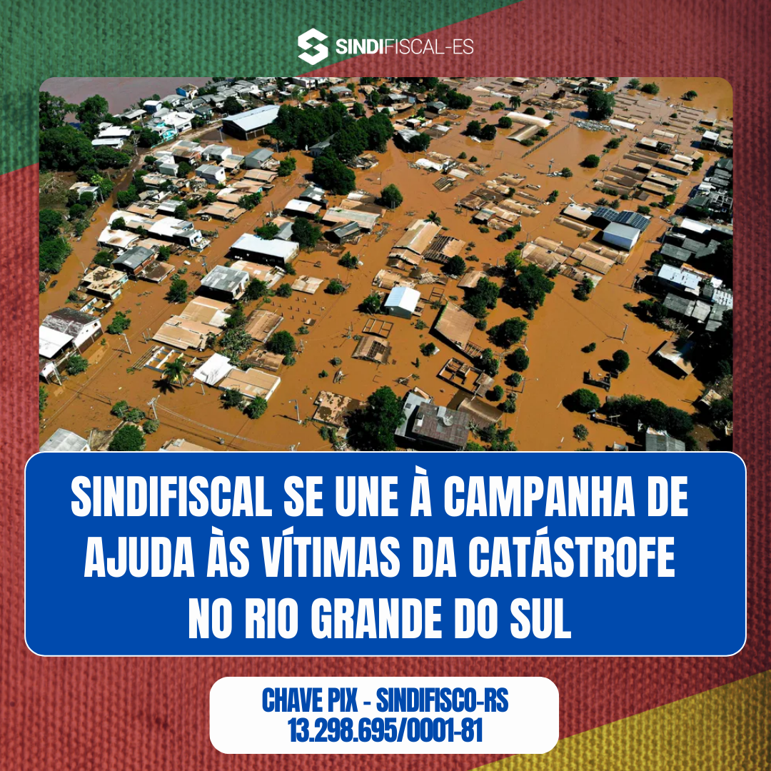 Sindifiscal se une à Campanha de Ajuda às Vítimas da Catástrofe no Rio Grande do Sul